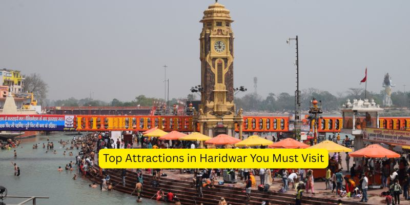Top Attractions in Haridwar You Must Visit