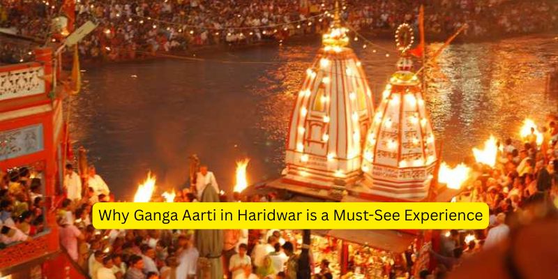 Why Ganga Aarti in Haridwar is a Must-See Experience