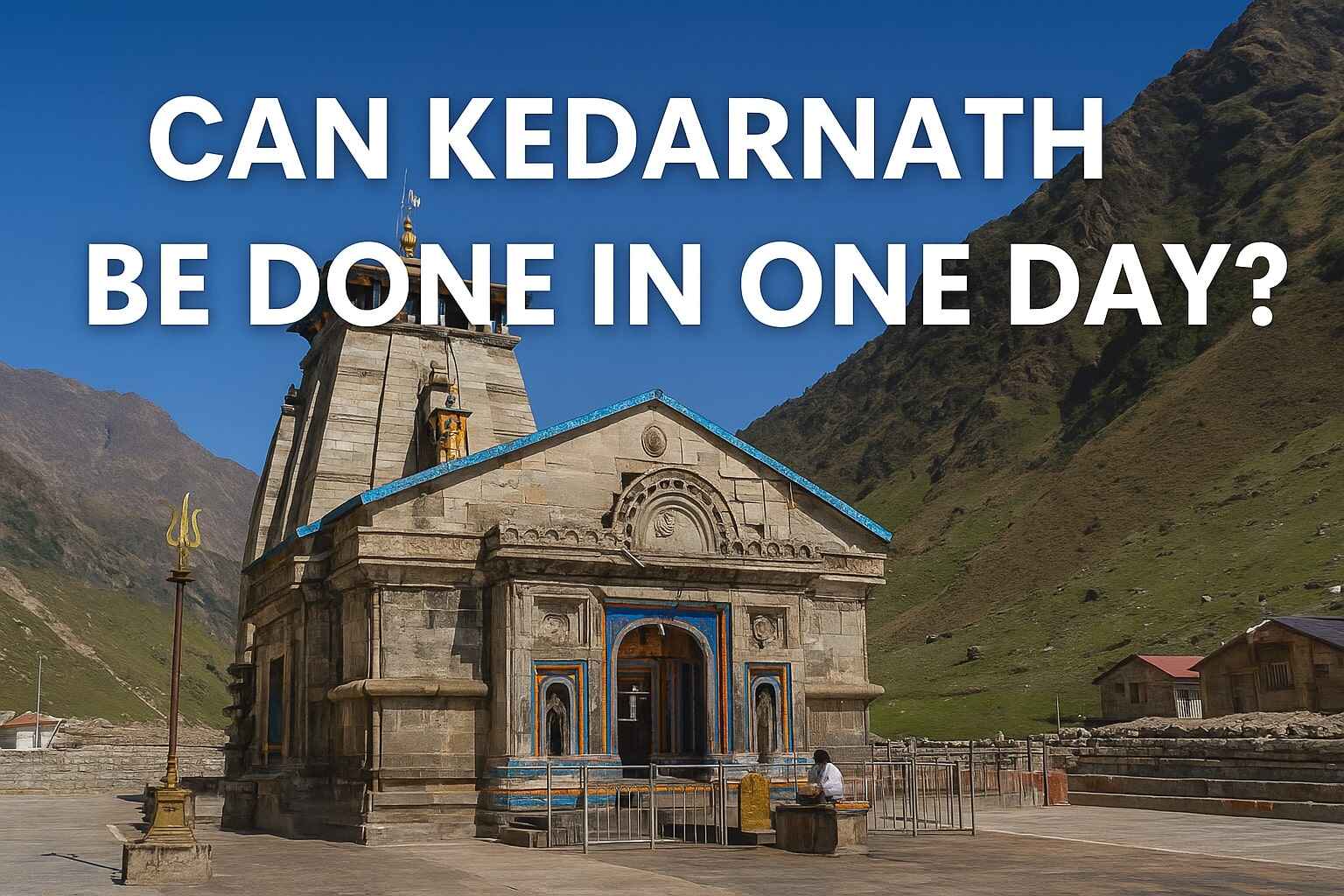 Can Kedarnath Be Done in One Day? A Practical Guide for 2025 Pilgrims