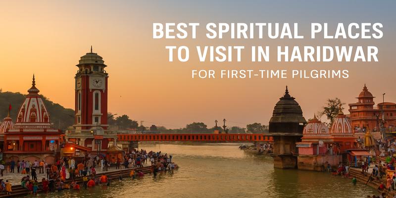 Best Spiritual Places to Visit in Haridwar for First-Time Pilgrims